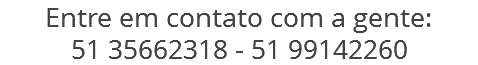 Entre em contato com a gente: 51 35662318 - 51 99142260 
